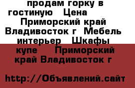 продам горку в гостиную › Цена ­ 6 000 - Приморский край, Владивосток г. Мебель, интерьер » Шкафы, купе   . Приморский край,Владивосток г.